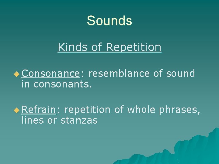Sounds Kinds of Repetition u Consonance: resemblance of sound in consonants. u Refrain: repetition