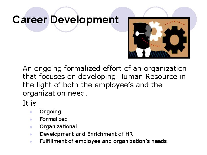Career Development An ongoing formalized effort of an organization that focuses on developing Human