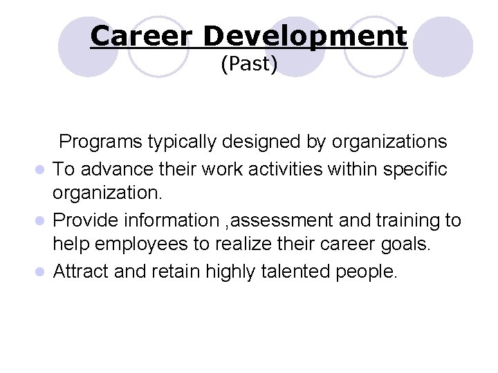 Career Development (Past) Programs typically designed by organizations l To advance their work activities