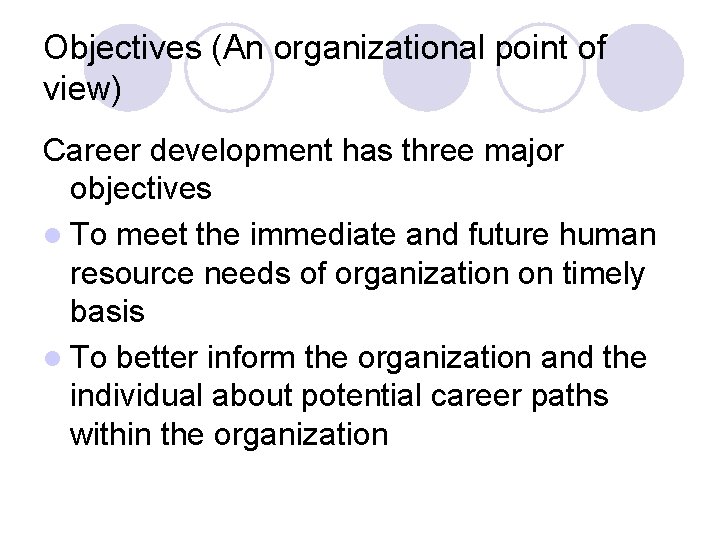 Objectives (An organizational point of view) Career development has three major objectives l To