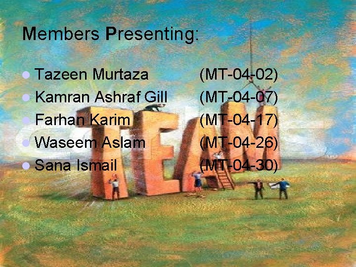 Members Presenting: l Tazeen Murtaza l Kamran Ashraf Gill l Farhan Karim l Waseem