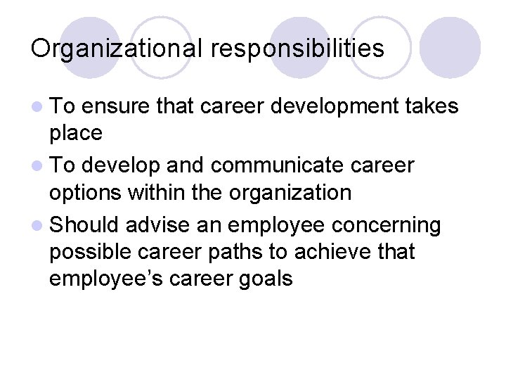 Organizational responsibilities l To ensure that career development takes place l To develop and
