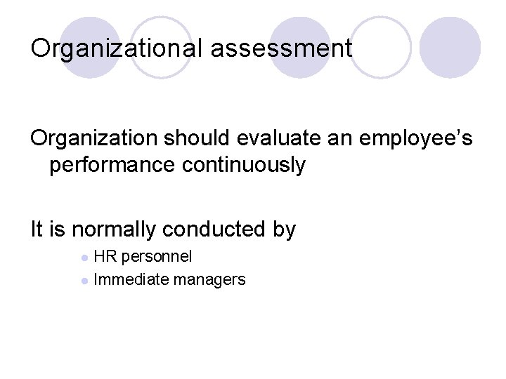 Organizational assessment Organization should evaluate an employee’s performance continuously It is normally conducted by