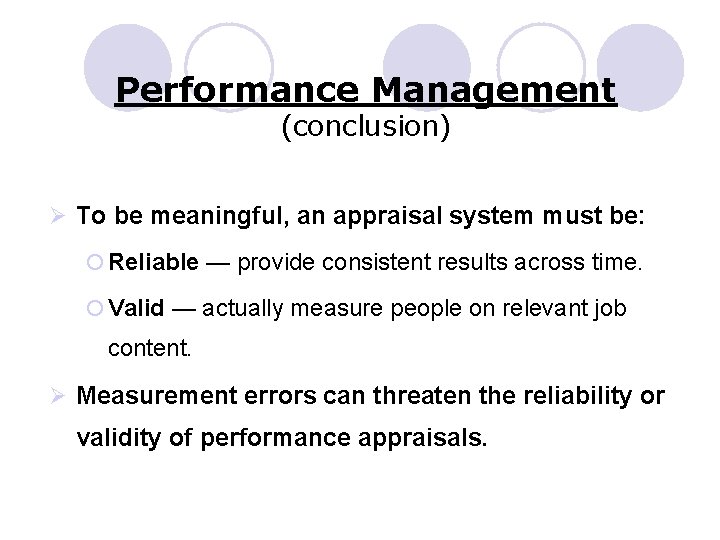 Performance Management (conclusion) Ø To be meaningful, an appraisal system must be: ¡ Reliable