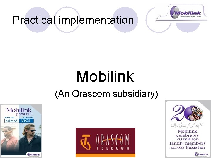 Practical implementation Mobilink (An Orascom subsidiary) 