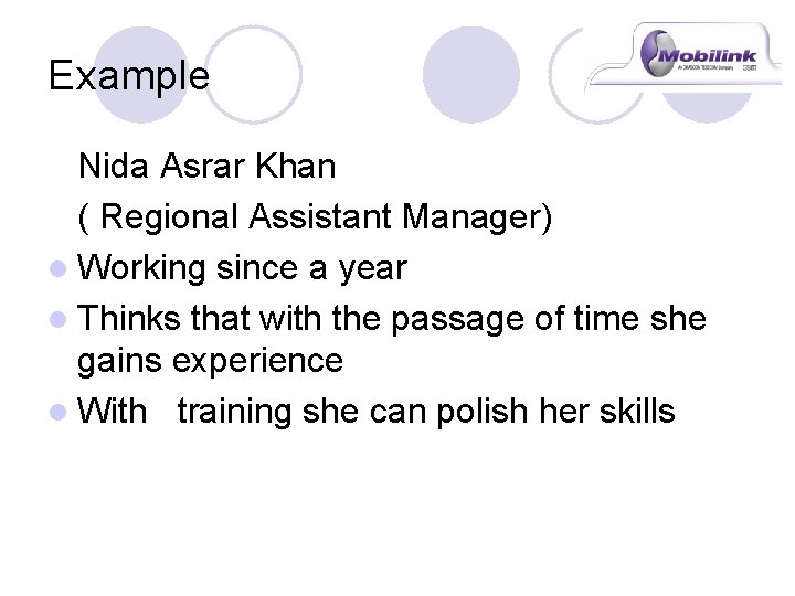 Example Nida Asrar Khan ( Regional Assistant Manager) l Working since a year l