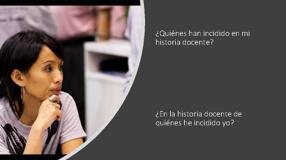¿Quiénes han incidido en mi historia docente? ¿En la historia docente de quiénes he ¿Quiénes han incidido en mi historia docente? ¿En la historia docente de quiénes he