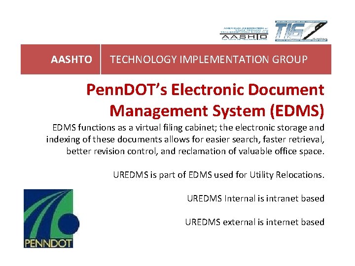 AASHTO TECHNOLOGY IMPLEMENTATION GROUP Penn. DOT’s Electronic Document Management System (EDMS) EDMS functions as AASHTO TECHNOLOGY IMPLEMENTATION GROUP Penn. DOT’s Electronic Document Management System (EDMS) EDMS functions as