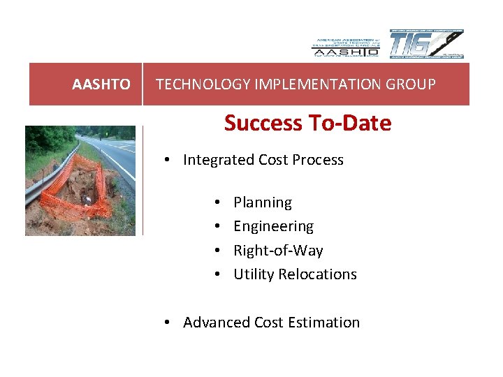 AASHTO TECHNOLOGY IMPLEMENTATION GROUP Success To-Date • Integrated Cost Process • • Planning Engineering AASHTO TECHNOLOGY IMPLEMENTATION GROUP Success To-Date • Integrated Cost Process • • Planning Engineering