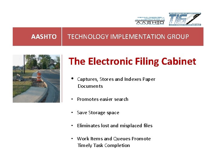 AASHTO TECHNOLOGY IMPLEMENTATION GROUP The Electronic Filing Cabinet • Captures, Stores and Indexes Paper AASHTO TECHNOLOGY IMPLEMENTATION GROUP The Electronic Filing Cabinet • Captures, Stores and Indexes Paper