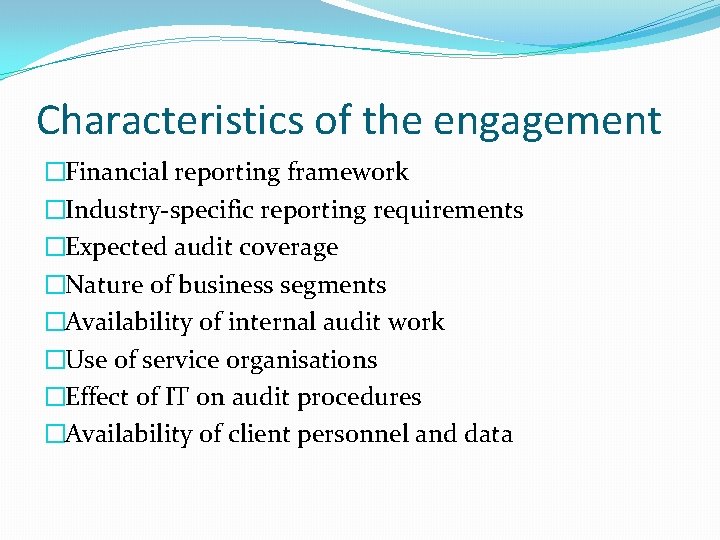 Characteristics of the engagement �Financial reporting framework �Industry-specific reporting requirements �Expected audit coverage �Nature