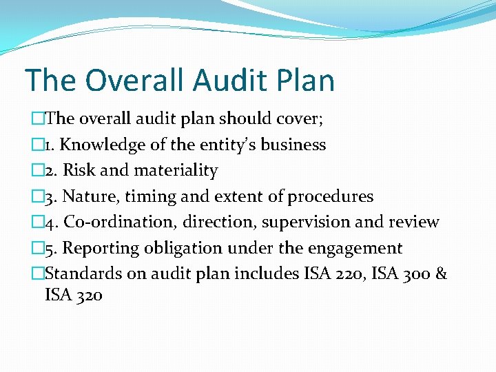 The Overall Audit Plan �The overall audit plan should cover; � 1. Knowledge of