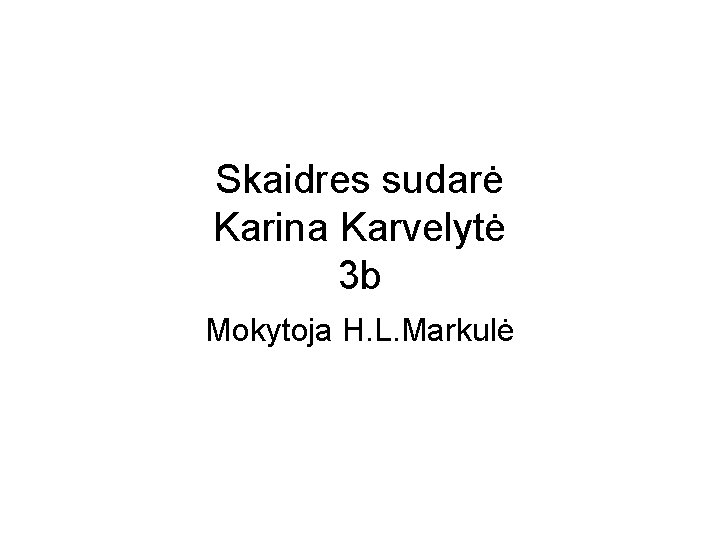 Skaidres sudarė Karina Karvelytė 3 b Mokytoja H. L. Markulė 