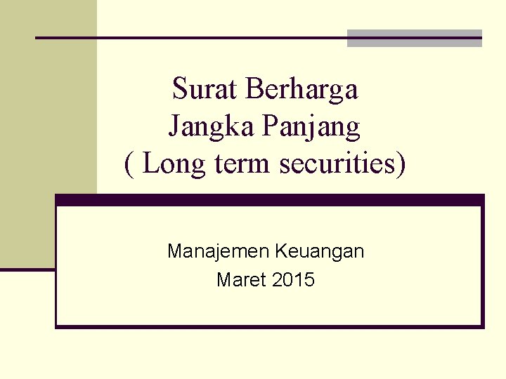 Surat Berharga Jangka Panjang ( Long term securities) Manajemen Keuangan Maret 2015 