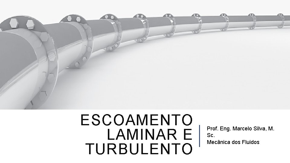 ESCOAMENTO LAMINAR E TURBULENTO Prof. Eng. Marcelo Silva, M. Sc. Mecânica dos Fluidos 