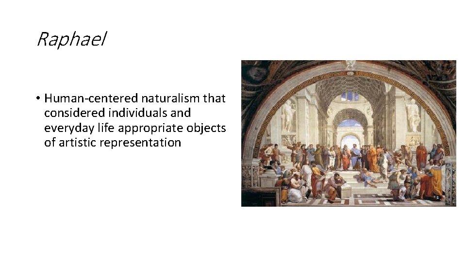 Raphael • Human-centered naturalism that considered individuals and everyday life appropriate objects of artistic