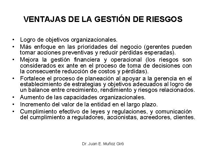 VENTAJAS DE LA GESTIÓN DE RIESGOS • Logro de objetivos organizacionales. • Más enfoque