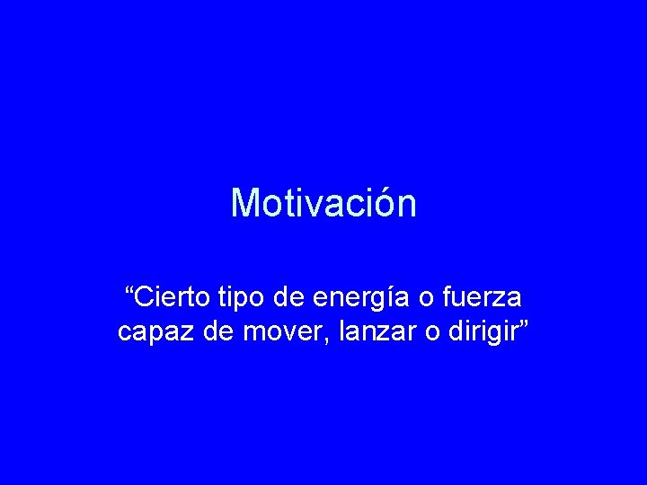 Motivación “Cierto tipo de energía o fuerza capaz de mover, lanzar o dirigir” 