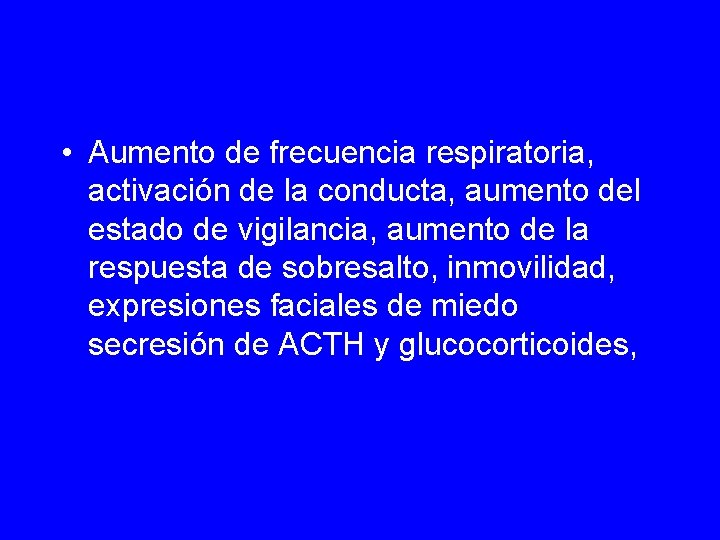  • Aumento de frecuencia respiratoria, activación de la conducta, aumento del estado de