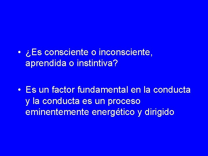  • ¿Es consciente o inconsciente, aprendida o instintiva? • Es un factor fundamental