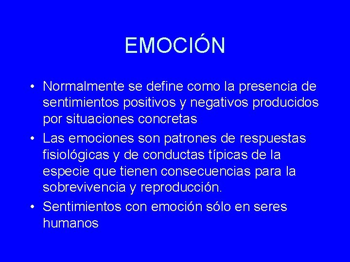 EMOCIÓN • Normalmente se define como la presencia de sentimientos positivos y negativos producidos