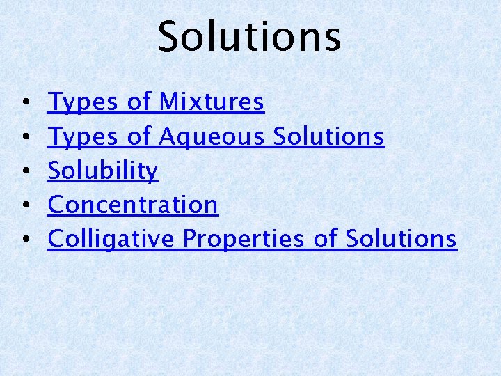 Solutions • • • Types of Mixtures Types of Aqueous Solutions Solubility Concentration Colligative