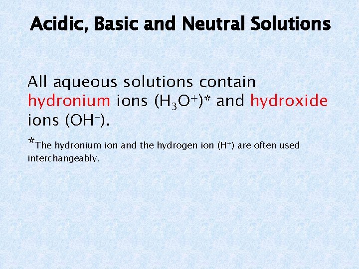 Acidic, Basic and Neutral Solutions All aqueous solutions contain hydronium ions (H 3 O+)*