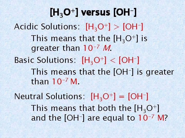 [H 3 O+] versus [OH-] Acidic Solutions: [H 3 O+] > [OH-] This means