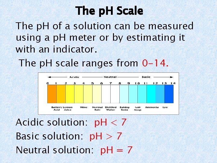 The p. H Scale The p. H of a solution can be measured using