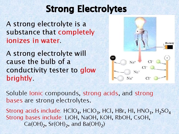 Strong Electrolytes A strong electrolyte is a substance that completely ionizes in water. A