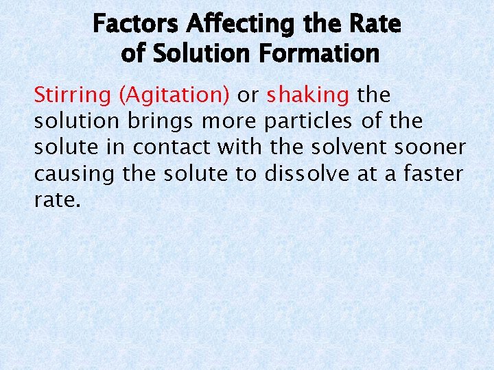 Factors Affecting the Rate of Solution Formation Stirring (Agitation) or shaking the solution brings