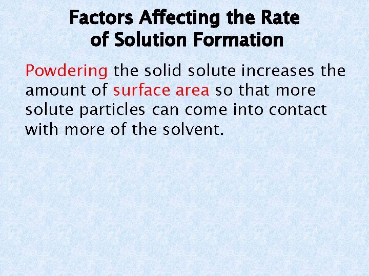 Factors Affecting the Rate of Solution Formation Powdering the solid solute increases the amount