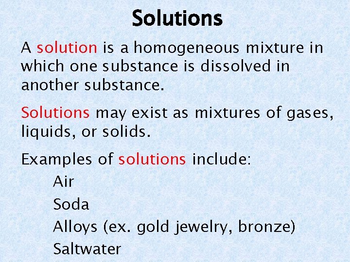 Solutions A solution is a homogeneous mixture in which one substance is dissolved in