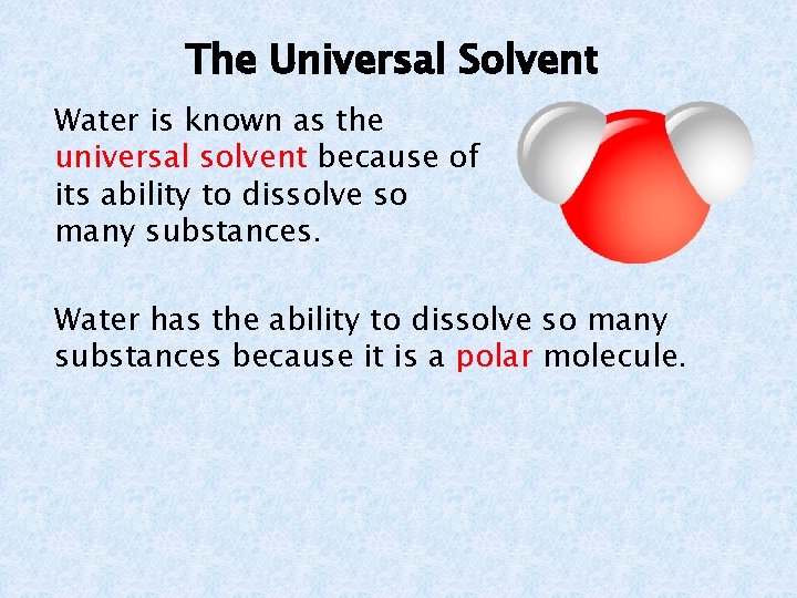 The Universal Solvent Water is known as the universal solvent because of its ability