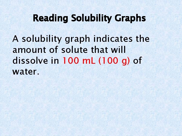 Reading Solubility Graphs A solubility graph indicates the amount of solute that will dissolve