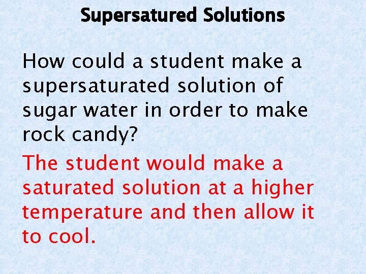 Supersatured Solutions How could a student make a supersaturated solution of sugar water in