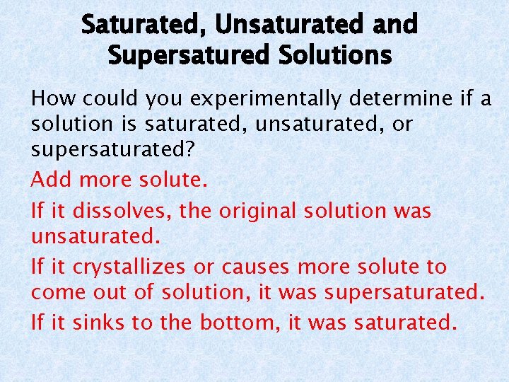 Saturated, Unsaturated and Supersatured Solutions How could you experimentally determine if a solution is