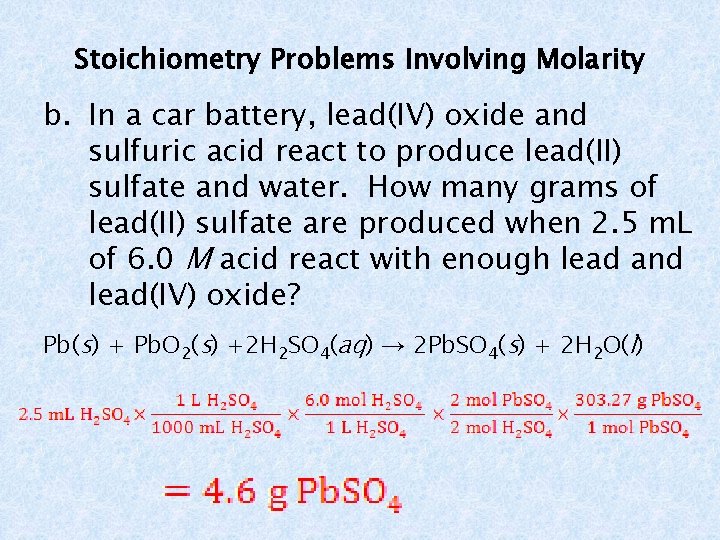 Stoichiometry Problems Involving Molarity b. In a car battery, lead(IV) oxide and sulfuric acid