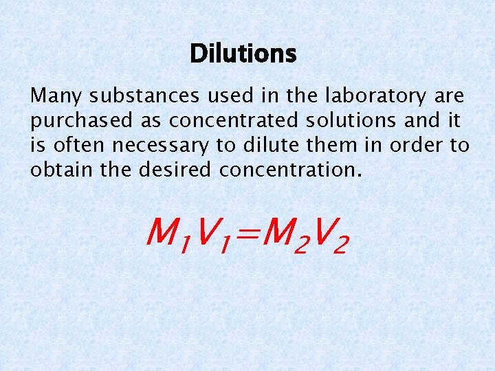 Dilutions Many substances used in the laboratory are purchased as concentrated solutions and it