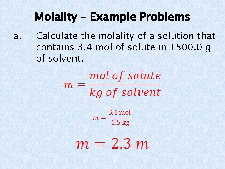 Molality – Example Problems a. Calculate the molality of a solution that contains 3.