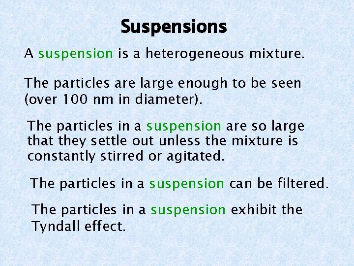 Suspensions A suspension is a heterogeneous mixture. The particles are large enough to be