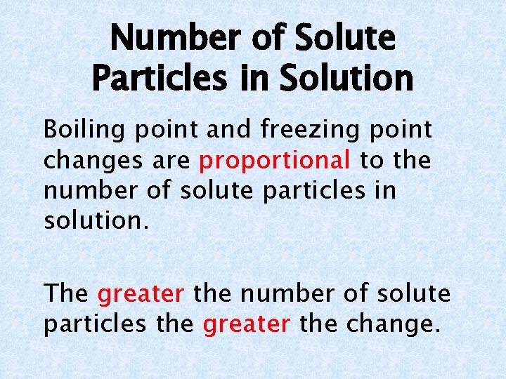 Number of Solute Particles in Solution Boiling point and freezing point changes are proportional
