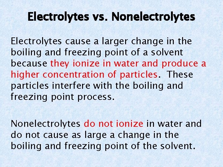 Electrolytes vs. Nonelectrolytes Electrolytes cause a larger change in the boiling and freezing point