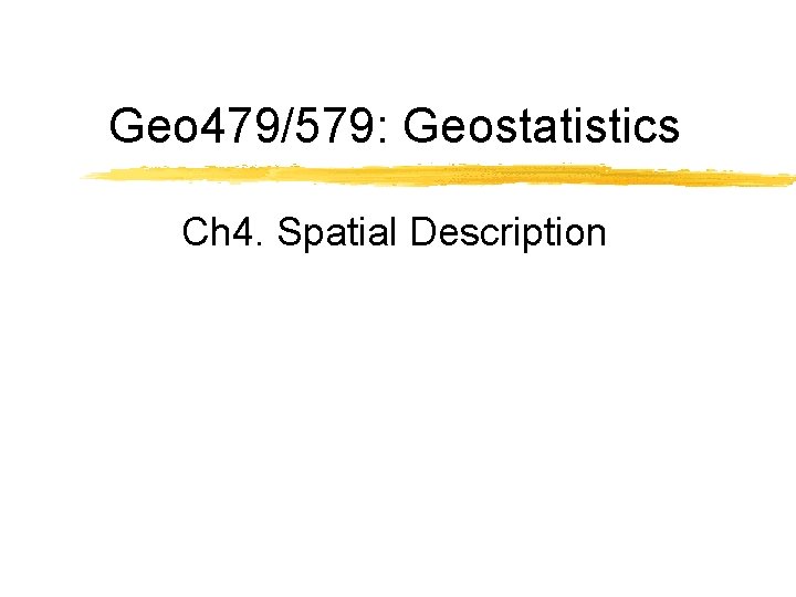 Geo 479/579: Geostatistics Ch 4. Spatial Description 