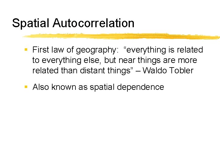 Spatial Autocorrelation § First law of geography: “everything is related to everything else, but