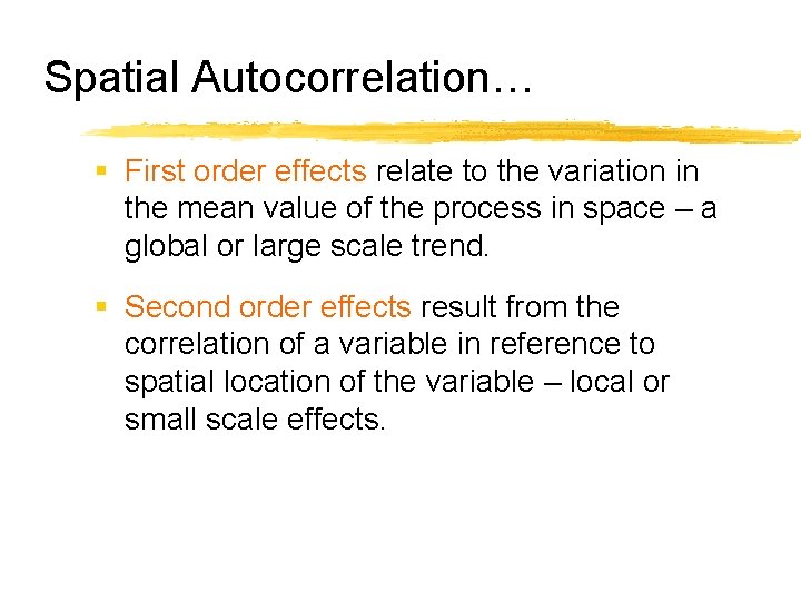 Spatial Autocorrelation… § First order effects relate to the variation in the mean value