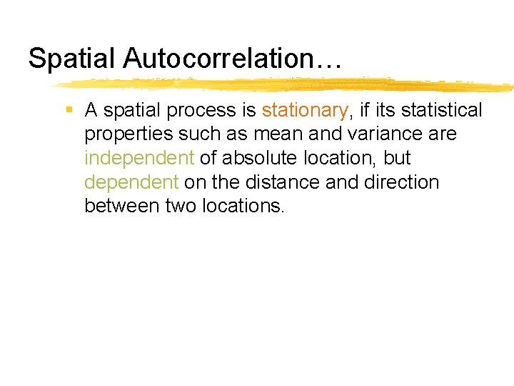 Spatial Autocorrelation… § A spatial process is stationary, if its statistical properties such as