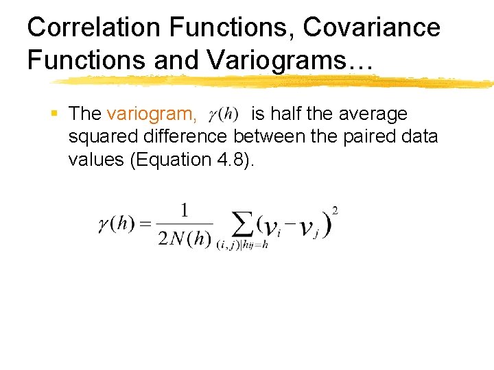 Correlation Functions, Covariance Functions and Variograms… § The variogram, is half the average squared