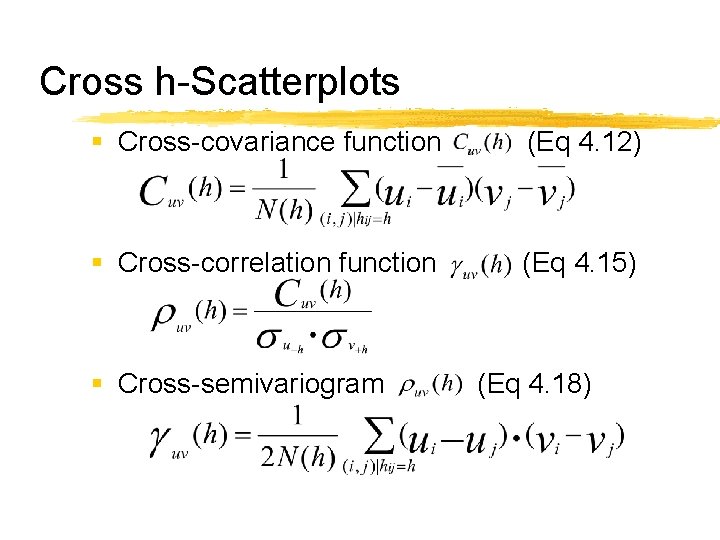 Cross h-Scatterplots § Cross-covariance function (Eq 4. 12) § Cross-correlation function (Eq 4. 15)