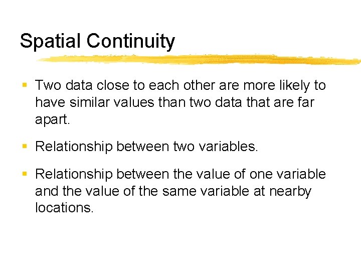 Spatial Continuity § Two data close to each other are more likely to have